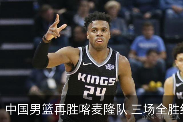 中国男篮再胜喀麦隆队 三场全胜结束国际团结杯