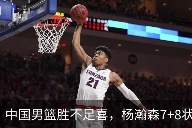 中国男篮胜不足喜，杨瀚森7+8状态慢热，暴露2大问题 缺赵继伟控场