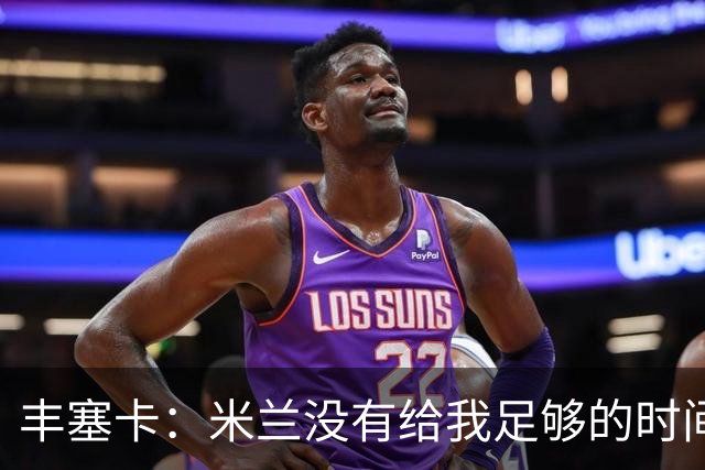 丰塞卡：米兰没有给我足够的时间，阿莫林受到老板迎接但我没有