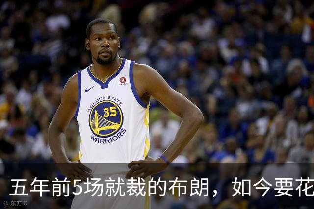 五年前5场就裁的布朗，如今要花八位数请回？
