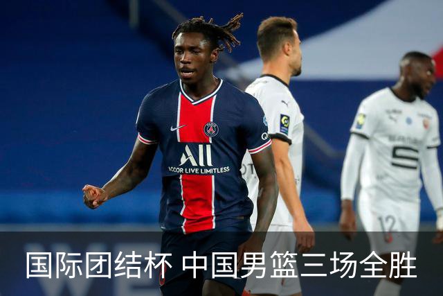 国际团结杯 中国男篮三场全胜