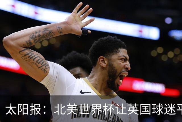 太阳报：北美世界杯让英国球迷平均少睡3小时，近4成人疲惫上班