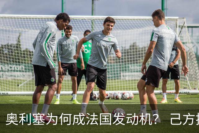 奥利塞为何成法国发动机？ 己方控球下无球跑断层第一
