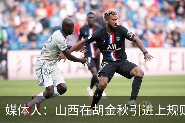 媒体人：山西在胡金秋引进上规则允许范围内，已做到了极致