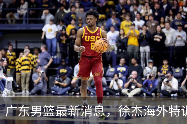 广东男篮最新消息，徐杰海外特训收官 陈家政现身宏远夏季特训营！