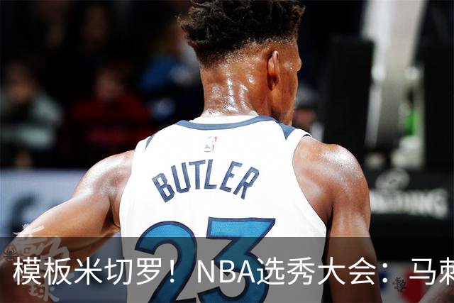 模板米切罗！NBA选秀大会：马刺用20号签选中肯塔基内线奎因坦斯