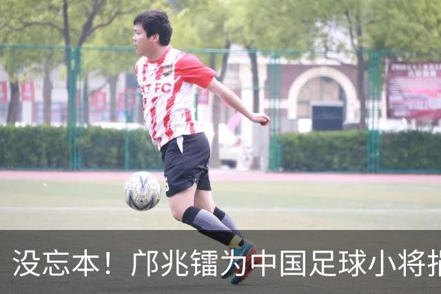 没忘本！邝兆镭为中国足球小将捐款6万 董路：我培养出了4个白眼狼