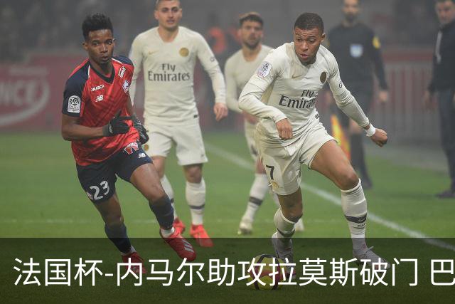 法国杯-内马尔助攻拉莫斯破门 巴黎1-2遭淘汰