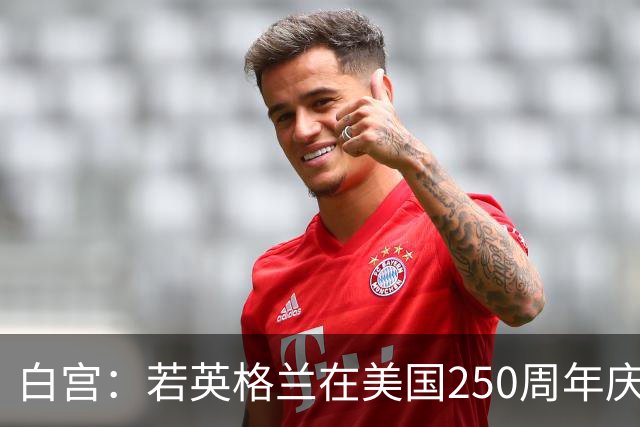 白宫：若英格兰在美国250周年庆赢得世界杯 那将会很棒