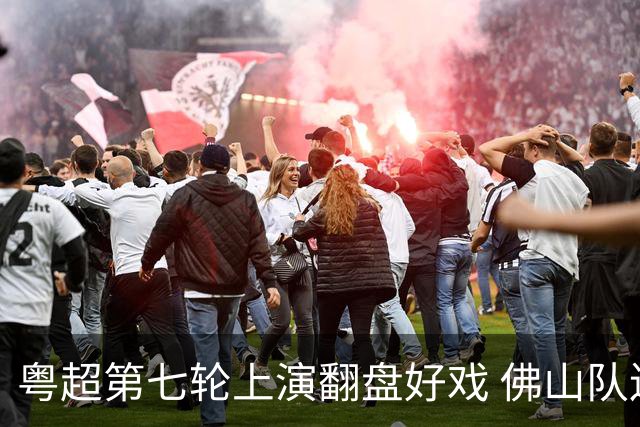 粤超第七轮上演翻盘好戏 佛山队连扳三球逆转云浮队