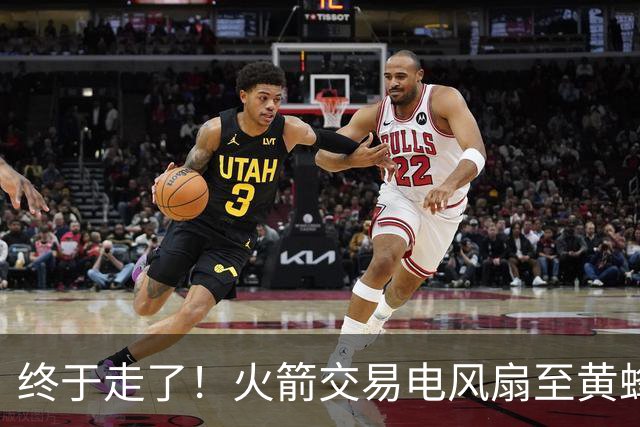 终于走了！火箭交易电风扇至黄蜂 还搭了3个次轮签