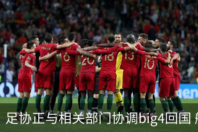足协正与相关部门协调big4回国 航线申请仍在审批