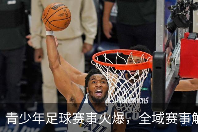青少年足球赛事火爆，全域赛事解锁国际切磋