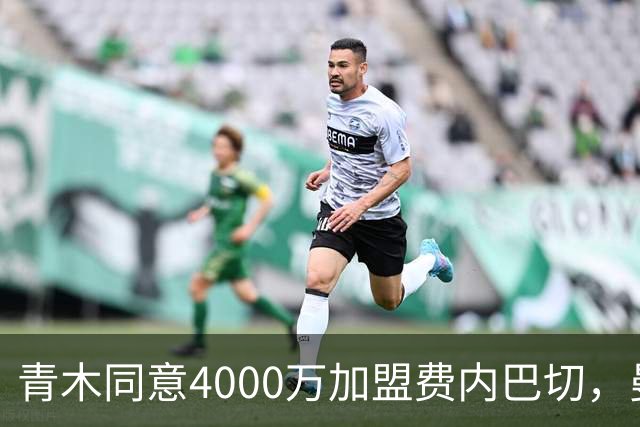 青木同意4000万加盟费内巴切，曼联能分多少转会费？拉爵凑齐夏窗首签资金